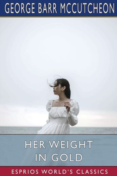 George Barr McCutcheon · Her Weight in Gold (Esprios Classics) (Paperback Book) (2024)