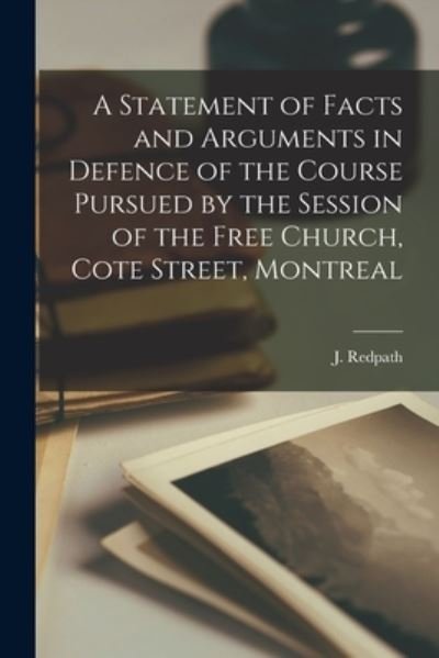 A Statement of Facts and Arguments in Defence of the Course Pursued by the Session of the Free Church, Cote Street, Montreal [microform] - J (John) 1796?-1869 Redpath - Libros - Legare Street Press - 9781013325243 - 9 de septiembre de 2021