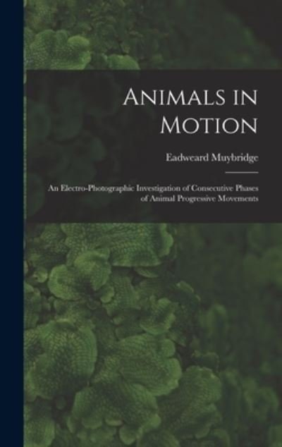 Cover for Eadweard 1830-1904 Muybridge · Animals in Motion (Innbunden bok) (2021)