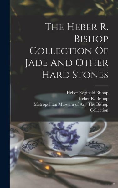 Cover for Metropolitan Museum of Art (New York · Heber R. Bishop Collection of Jade and Other Hard Stones (Book) (2022)