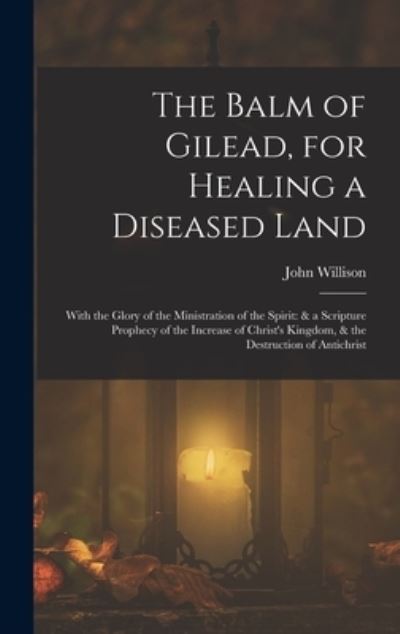 Balm of Gilead, for Healing a Diseased Land : With the Glory of the Ministration of the Spirit - John Willison - Książki - Creative Media Partners, LLC - 9781016957243 - 27 października 2022