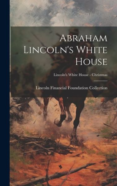 Cover for Lincoln Financial Foundation Collection · Abraham Lincoln's White House; Lincoln's White House - Christmas (Bok) (2023)