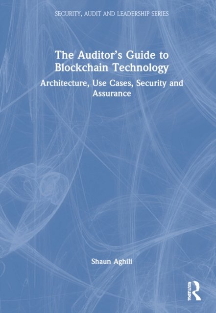 Cover for Aghili, Shaun (Concordia University of Edmonton, Canada) · The Auditor’s Guide to Blockchain Technology: Architecture, Use Cases, Security and Assurance - Security, Audit and Leadership Series (Hardcover Book) (2022)
