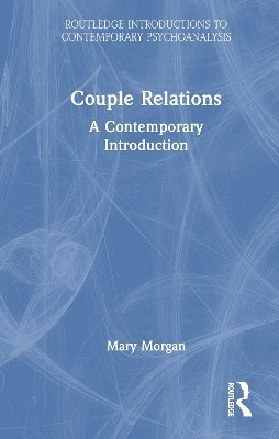 Cover for Mary Morgan · Couple Relations: A Contemporary Introduction - Routledge Introductions to Contemporary Psychoanalysis (Hardcover Book) (2025)