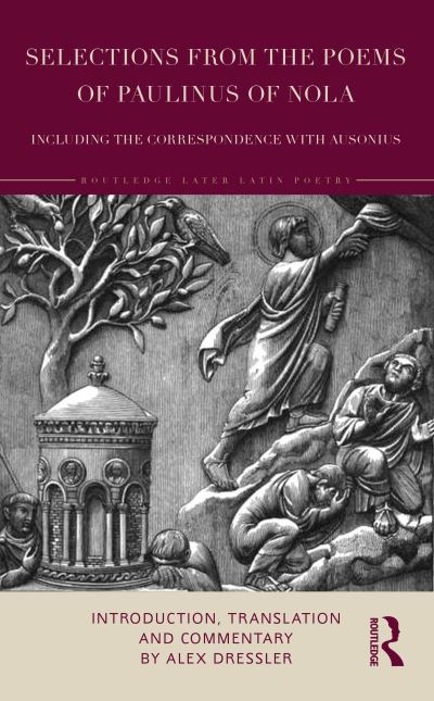 Alex Dressler · Selections from the Poems of Paulinus of Nola, including the Correspondence with Ausonius: Introduction, Translation, and Commentary - Routledge Later Latin Poetry (Paperback Book) (2024)