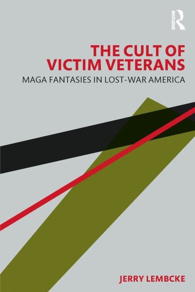 Cover for Lembcke, Jerry (College of the Holy Cross, USA) · The Cult of the Victim-Veteran: MAGA Fantasies in Lost-war America (Paperback Book) (2023)