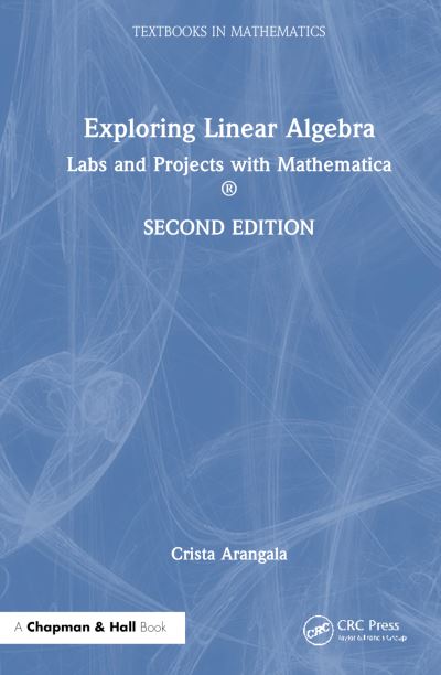 Cover for Arangala, Crista (Elon University, North Carolina, USA) · Exploring Linear Algebra: Labs and Projects with Mathematica ® - Textbooks in Mathematics (Hardcover Book) (2025)