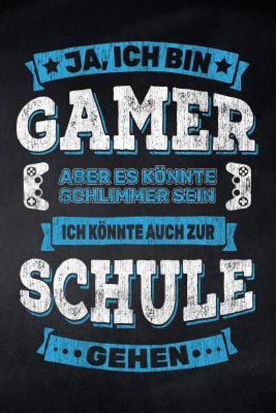 Ja, ich bin Gamer aber es koennte schlimmer sein ich koennte auch zur Schule gehen - Pausenhof Publishing - Kirjat - Independently Published - 9781077855243 - keskiviikko 3. heinäkuuta 2019