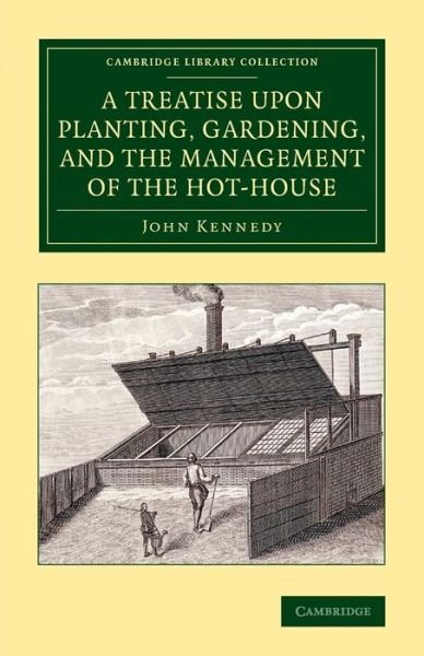 Cover for John Kennedy · A Treatise upon Planting, Gardening, and the Management of the Hot-House - Cambridge Library Collection - Botany and Horticulture (Paperback Bog) (2014)