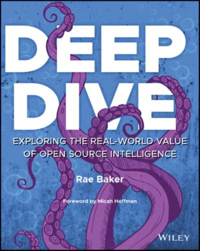 Deep Dive: Exploring the Real-world Value of Open Source Intelligence - Baker - Bøger - John Wiley & Sons Inc - 9781119933243 - May 3, 2023