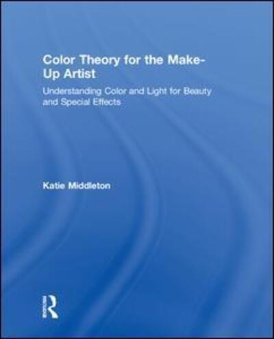 Cover for Middleton, Katie (Freelance Makeup Artist, Los Angeles, CA) · Color Theory for the Make-Up Artist: Understanding Color and Light for Beauty and Special Effects (Hardcover Book) (2018)