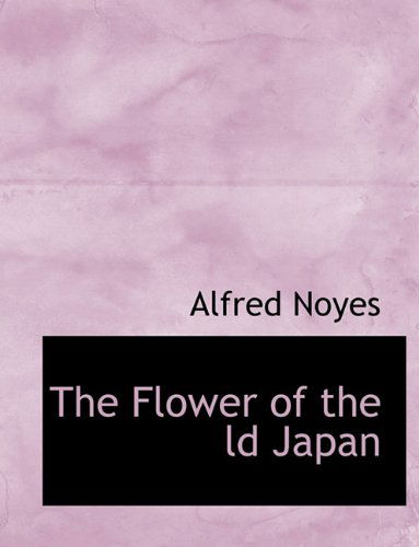 Cover for Alfred Noyes · The Flower of the Ld Japan (Paperback Book) (2010)