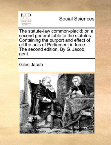 Cover for Giles Jacob · The Statute-law Common-plac'd: Or, a Second General Table to the Statutes. Containing the Purport and Effect of All the Acts of Parliament in Force ... the Second Edition. by G. Jacob, Gent. (Pocketbok) (2010)