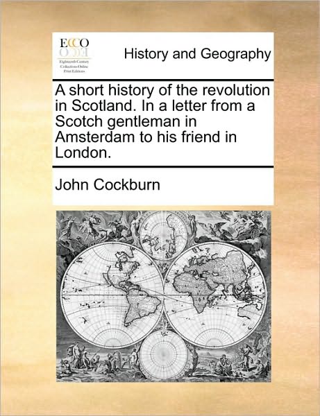 Cover for John Cockburn · A Short History of the Revolution in Scotland. in a Letter from a Scotch Gentleman in Amsterdam to His Friend in London. (Paperback Book) (2010)