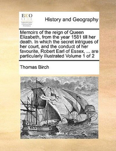 Cover for Thomas Birch · Memoirs of the Reign of Queen Elizabeth, from the Year 1581 Till Her Death. in Which the Secret Intrigues of Her Court, and the Conduct of Her Favouri (Paperback Book) (2010)