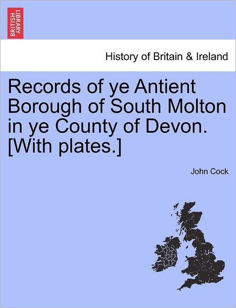 Cover for John Cock · Records of Ye Antient Borough of South Molton in Ye County of Devon. [with Plates.] (Paperback Book) (2011)