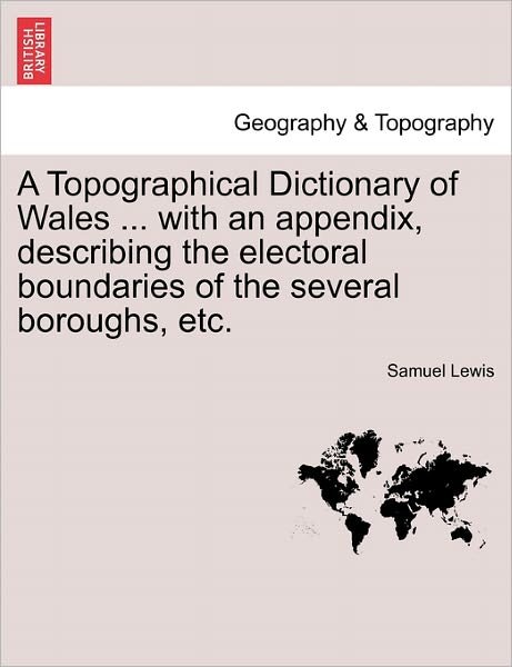 Cover for Samuel Lewis · A Topographical Dictionary of Wales ... with an Appendix, Describing the Electoral Boundaries of the Several Boroughs, Etc. (Paperback Book) (2011)