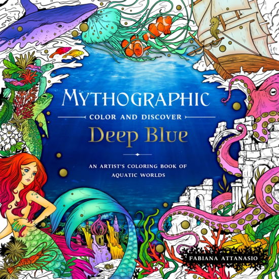 Mythographic Color and Discover: Deep Blue: An Artist's Coloring Book of Aquatic Worlds - Mythographic - Fabiana Attanasio - Bücher - Castle Point Books - 9781250287243 - 13. Juni 2023