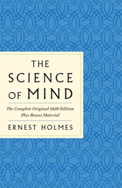 Cover for Ernest Holmes · The Science of Mind: The Complete Original 1926 Edition: The Classic Handbook for Creating a Life of Possibilities: Plus Bonus Material - The GPS Guides to Life (Paperback Book) (2022)