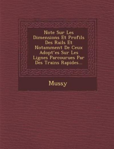 Cover for Mussy · Note Sur Les Dimensions et Profils Des Rails et Notamment De Ceux Adopt Es Sur Les Lignes Parcourues Par Des Trains Rapides... (Paperback Book) (2012)