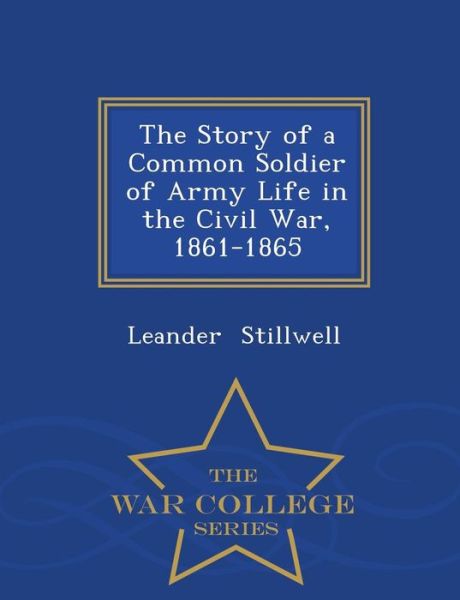 Cover for Leander Stillwell · The Story of a Common Soldier of Army Life in the Civil War, 1861-1865 - War College Series (Paperback Book) (2015)