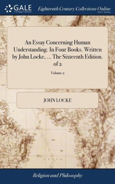 Cover for John Locke · An Essay Concerning Human Understanding. in Four Books. Written by John Locke, ... the Sixteenth Edition. of 2; Volume 2 (Hardcover bog) (2018)