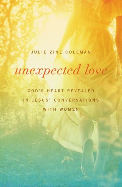 Cover for Julie Coleman · Unexpected Love: God's Heart Revealed in Jesus' Conversations with Women (Paperback Book) (2013)