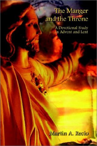 Cover for Martin A. Recio · The Manger and the Throne: a Devotional Study in Advent and Lent (Paperback Book) (2002)