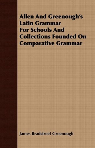Allen and Greenough's Latin Grammar for Schools and Collections Founded on Comparative Grammar - James Bradstreet Greenough - Libros - Hayne Press - 9781409777243 - 30 de junio de 2008