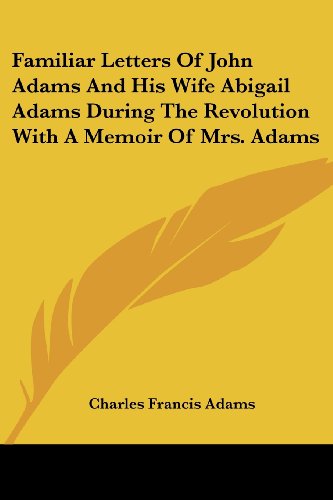 Cover for Charles Francis Adams · Familiar Letters of John Adams and His Wife Abigail Adams During the Revolution with a Memoir of Mrs. Adams (Paperback Book) (2006)