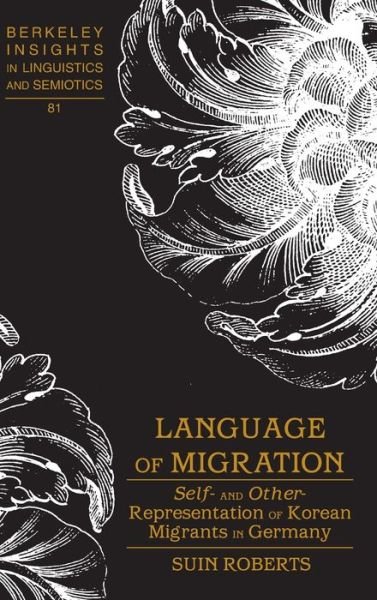 Cover for Suin Roberts · Language of Migration: Self- and Other-Representation of Korean Migrants in Germany - Berkeley Insights in Linguistics and Semiotics (Hardcover Book) [New edition] (2012)