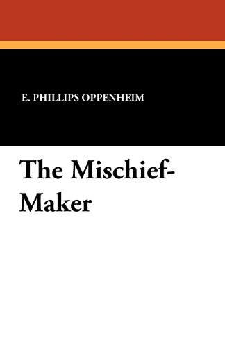 The Mischief-maker - E. Phillips Oppenheim - Kirjat - Wildside Press - 9781434414243 - maanantai 31. lokakuuta 2011