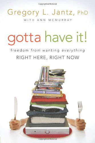 Gotta Have It!: Freedom from Wanting Everything Right Here, Right Now - Gregory L. Jantz Ph.d. - Books - David C. Cook - 9781434766243 - July 1, 2010