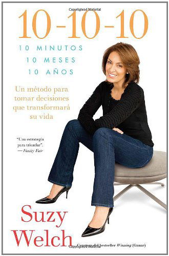 Cover for Suzy Welch · 10-10-10 (10-10-10; Spanish Edition): 10 Minutos, 10 Meses, 10 Años: Un Método Para Tomar Decisions Que Transformará Su Vida (Atria Espanol) (Paperback Book) (2010)