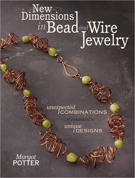 Cover for Margot Potter · New Dimensions in Bead and Wire Jewelry: Unexpected Combinations, Unique Designs (Paperback Book) (2011)