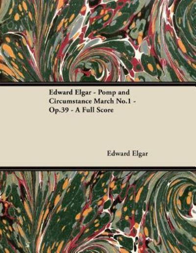 Edward Elgar - Pomp and Circumstance March No.1 - Op.39 - A Full Score - Edward Elgar - Libros - Read Books - 9781447441243 - 25 de enero de 2012