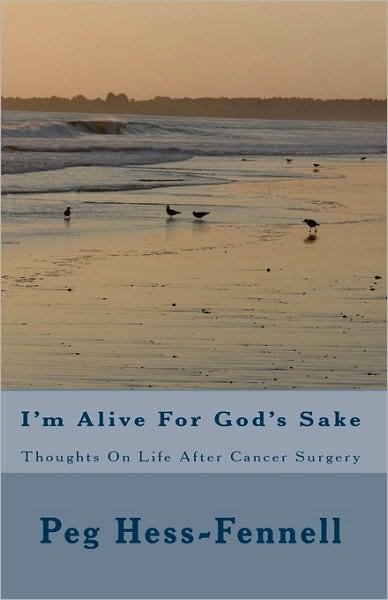 Cover for Peg Hess-fennell · I'm Alive for God's Sake: Thoughts on Life After Cancer Surgery (Paperback Book) (2009)