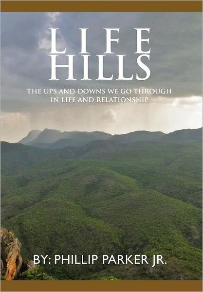 Cover for Phillip Parker Jr · Life Hills: the Ups and Downs We Go Through in Life and Relationship (Hardcover Book) (2012)