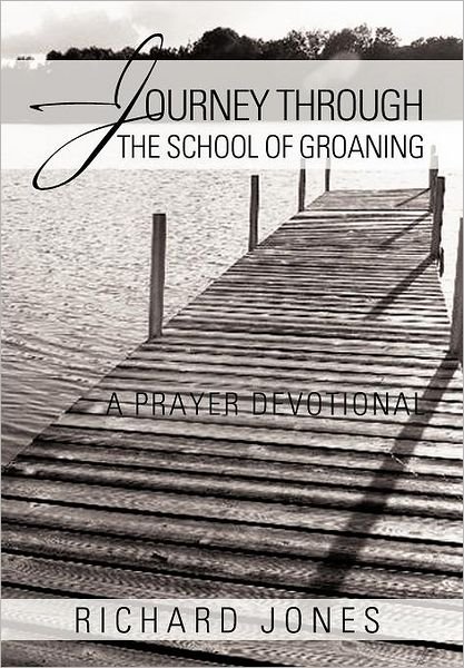 Cover for Richard Jones · Journey Through the School of Groaning: a Prayer Devotional (Innbunden bok) (2011)