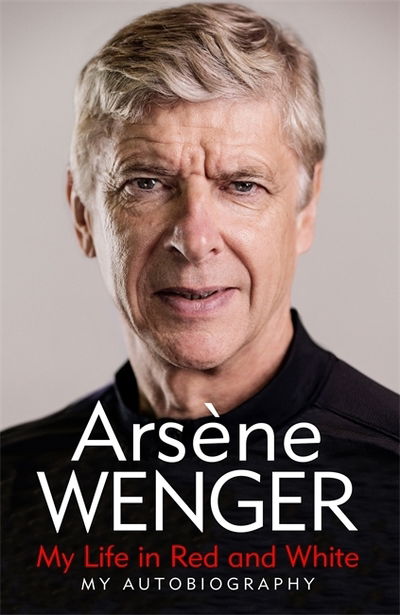 Cover for Arsene Wenger · My Life in Red and White: The Sunday Times Number One Bestselling Autobiography (Inbunden Bok) (2020)