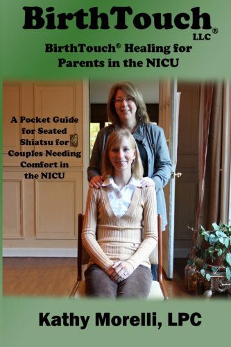 Kathy Morelli Lpc · Birthtouch® Healing for Parents in the Nicu: a Pocket Guide for Seated Shiatsu for Couples Needing Comfort in the Nicu (Paperback Book) (2012)