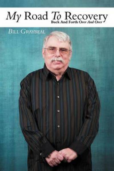 Cover for Bill Graybeal · My Road to Recovery: Back and Forth over and over (Paperback Book) (2012)