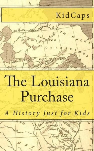 Cover for Kidcaps · The Louisiana Purchase: a History Just for Kids (Paperback Book) (2012)