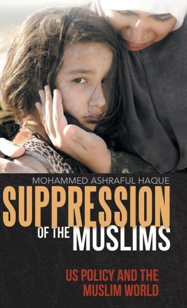 Cover for Mohammed Ashraful Haque · Suppression of the Muslims: Us Policy and the Muslim World (Gebundenes Buch) (2013)