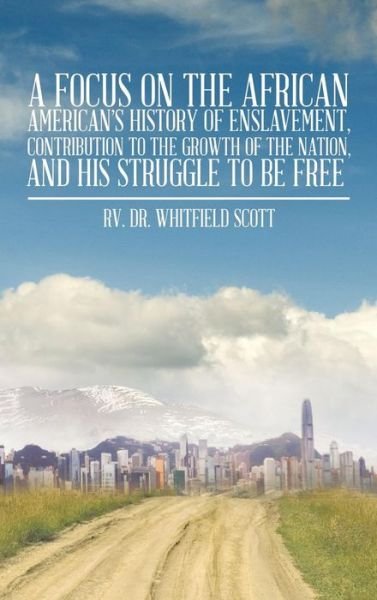 Cover for Rv Dr Whitfield Scott · A Focus on the African American's History of Enslavement, Contribution to the Growth of the Nation, and His Struggle to Be Free (Hardcover Book) (2014)