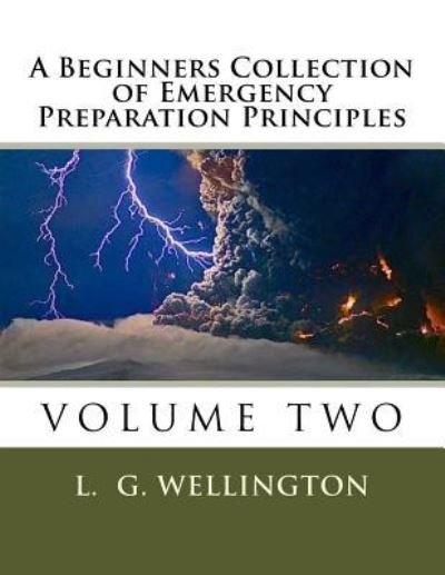 A Beginners Collection of Emergency Preparation Principles - L G Wellington - Books - Createspace - 9781491068243 - July 22, 2013