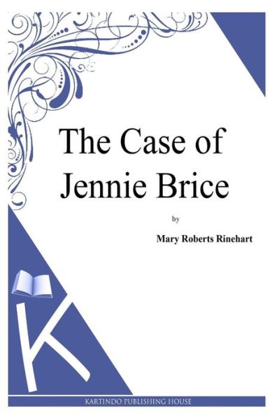 The Case of Jennie Brice - Mary Roberts Rinehart - Books - Createspace - 9781494786243 - December 24, 2013