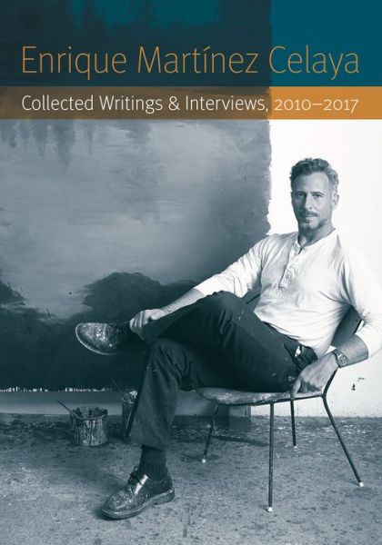 Cover for Enrique Martinez Celaya · Enrique Martinez Celaya: Collected Writings and Interviews, 2010-2017 (Paperback Book) (2020)