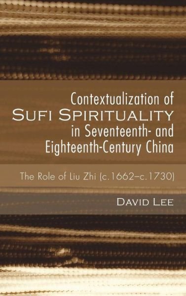 Cover for David Lee · Contextualization of Sufi Spirituality in Seventeenth- And Eighteenth-Century China: The Role of Liu Zhi (C.1662-C.1730) (Innbunden bok) (2015)