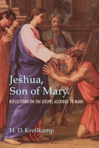 Cover for H D Kreilkamp · Jeshua, Son of Mary: Reflections on the Gospel Ascribed to Mark (Hardcover bog) (2013)